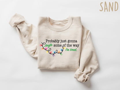 Probably Just Gonna Jingle Some Of The Way I'm Tired Christmas Sweatshirt, Funny Holiday Shirt, Christmas Jingle Song Shirt, Christmas Shirt