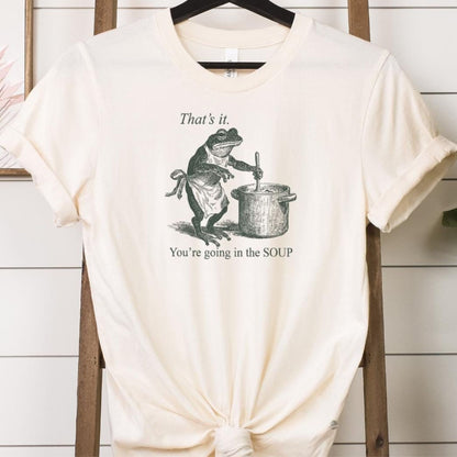 Funny Frog Shirt That's It You're Going in the Soup - T-shirt Sweatshirt Tee Shirts T-shirts Tees Weird Weirdcore Meme Trending Trendy