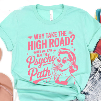 Why Take The High Road When You Can Take The Psycho Path Shirt Sarcastic Quote Tee Shirt Funny Psychopath Shirt Hot Mess Humor TShirt