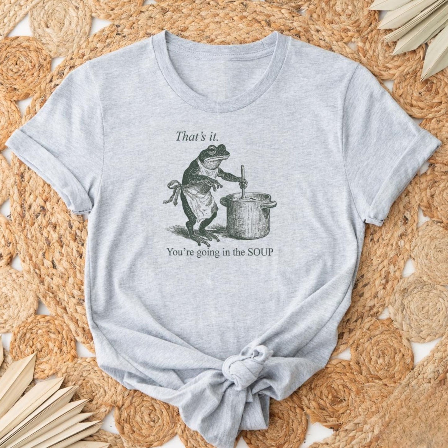 Funny Frog Shirt That's It You're Going in the Soup - T-shirt Sweatshirt Tee Shirts T-shirts Tees Weird Weirdcore Meme Trending Trendy