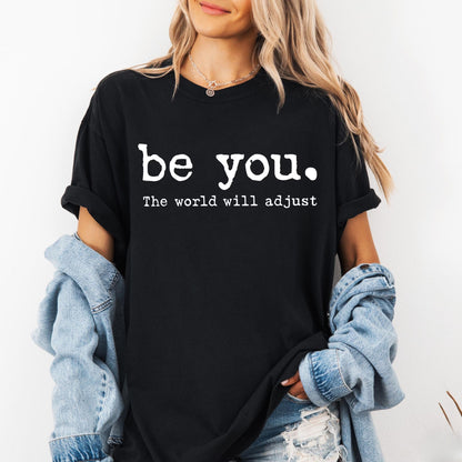 Be You The World Will Adjust Shirt, Inspirational Women's Tee, Positive Gift Idea, Gift for Best Friends, Love Yourself