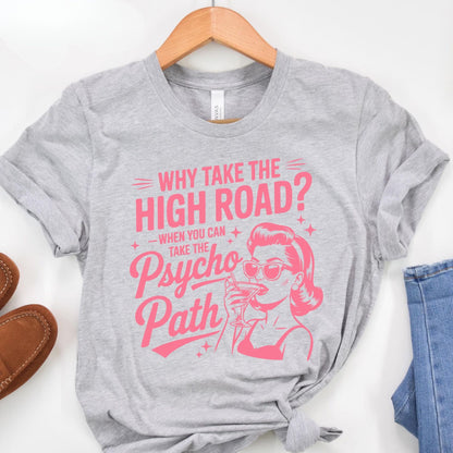 Why Take The High Road When You Can Take The Psycho Path Shirt Sarcastic Quote Tee Shirt Funny Psychopath Shirt Hot Mess Humor TShirt