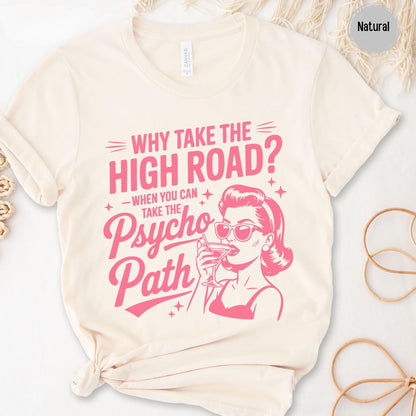 Why Take The High Road When You Can Take The Psycho Path Shirt Sarcastic Quote Tee Shirt Funny Psychopath Shirt Hot Mess Humor TShirt