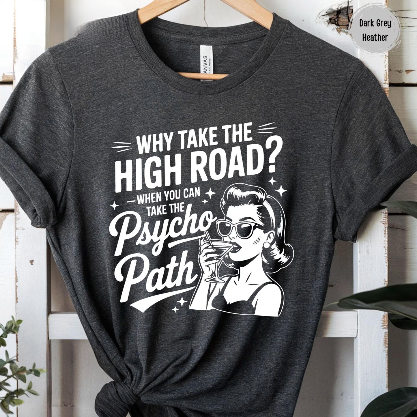 Why Take The High Road When You Can Take The Psycho Path Shirt Sarcastic Quote Tee Shirt Funny Psychopath Shirt Hot Mess Humor TShirt