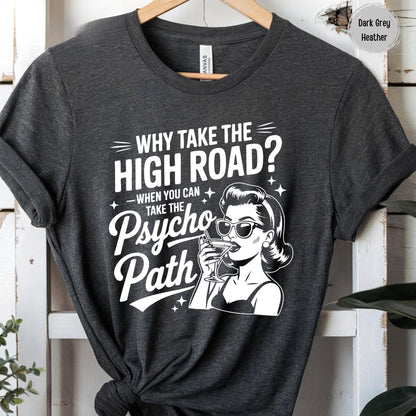 Why Take The High Road When You Can Take The Psycho Path Shirt Sarcastic Quote Tee Shirt Funny Psychopath Shirt Hot Mess Humor TShirt