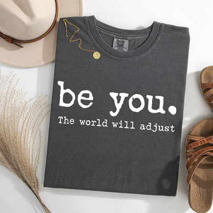 Be You The World Will Adjust Shirt, Inspirational Women's Tee, Positive Gift Idea, Gift for Best Friends, Love Yourself