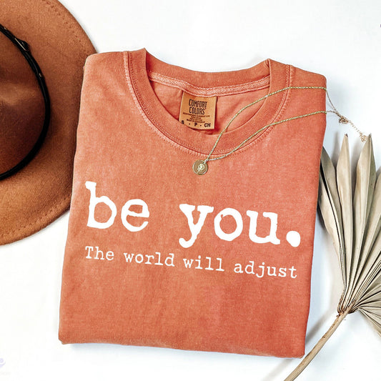 Be You The World Will Adjust Shirt, Inspirational Women's Tee, Positive Gift Idea, Gift for Best Friends, Love Yourself