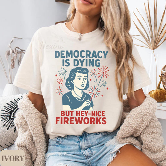 Democracy Is Dying Fourth of July Protest Shirt, Political Retro T-Shirt, But Hey Nice Fireworks Tee, Funny USA Graphic Tee, Sarcastic tee