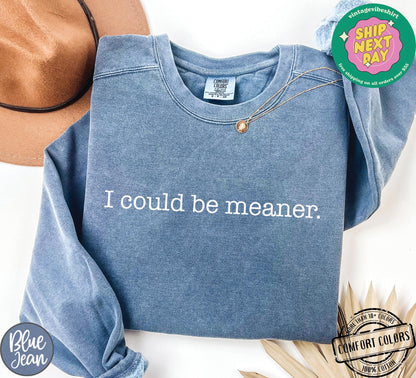 I Could Be Meaner Shirt, Sarcastic Sweatshirt, Funny Quote Crewneck, Funny Humor Shirt, Trendy Shirt For Woman, Sarcasm Tees