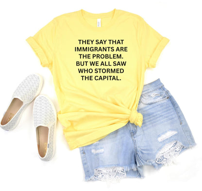 Anti-Trump "They Say That Immigrants Are The Problem. But We All Saw Who Stormed The Capital" Anti Maga Sweatshirt ANTIFA Trump Protest Tee