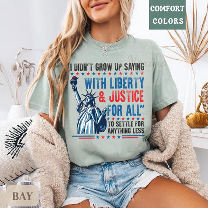 I Didn’t Grow Up Saying With Liberty & Justice For All Every Day To Settle For Anything Less T Shirt