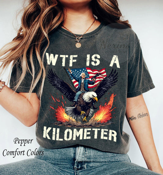 WTF Is A Kilometer T-shirt, Funny 4th Of July Shirt, Founding Father Sweatshirt, USA Meme Tee, Independence Day Gift, Patriotic Crewneck