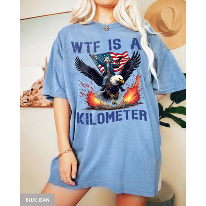 WTF Is A Kilometer T-shirt, Funny 4th Of July Shirt, Founding Father Sweatshirt, USA Meme Tee, Independence Day Gift, Patriotic Crewneck