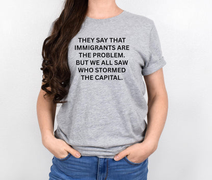 Anti-Trump "They Say That Immigrants Are The Problem. But We All Saw Who Stormed The Capital" Anti Maga Sweatshirt ANTIFA Trump Protest Tee