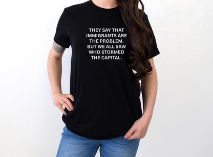 Anti-Trump "They Say That Immigrants Are The Problem. But We All Saw Who Stormed The Capital" Anti Maga Sweatshirt ANTIFA Trump Protest Tee