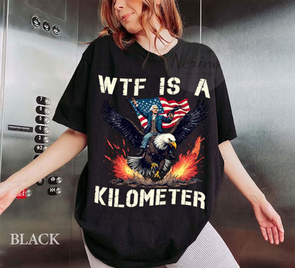 WTF Is A Kilometer T-shirt, Funny 4th Of July Shirt, Founding Father Sweatshirt, USA Meme Tee, Independence Day Gift, Patriotic Crewneck