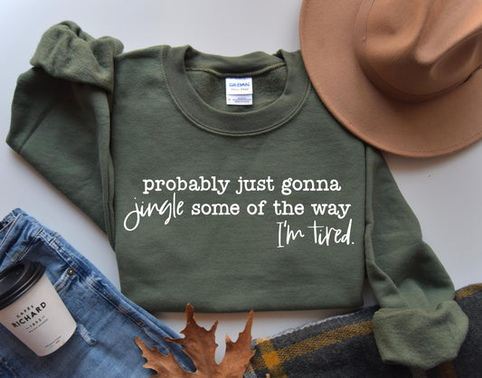 Christmas Sweatshirt, Probably Just Gonna Jingle Some Of The Way I'm Tired Shirt, Funny Christmas Shirt, Christmas Jingle Shirt, Xmas Gift
