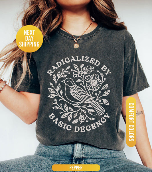 Radicalized by Basic Decency Comfort Colors® Unisex Shirt, FDT Anti Trump Protest Shirt, Anti Fascism TShirt, Democratic Liberal Leftist Tee