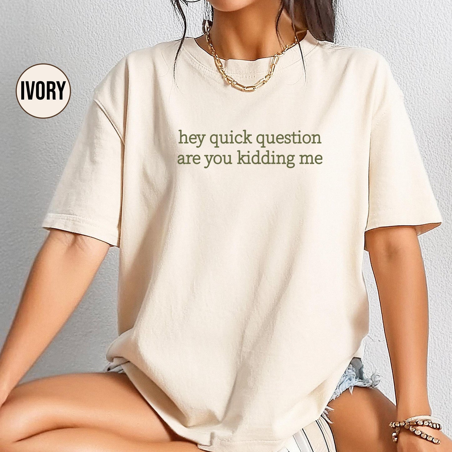 Comfort Colors® Hey Quick Question Are You Kidding Me Shirt, Sarcastic Tshirt, Funny Humor Shirt, Funny Meme Shirt, Mental Health Shirt
