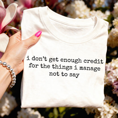 I Don't Get Enough Credit For The Things I Mange Not Say Shirt, Sarcastic Shirt, Adult Humor Shirt, Talkative person Shirt Gift