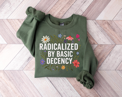 Radicalized By Basic Decency Sweatshirt, Floral Political Protest tShirt, Feminist Activist Long Sleeve Gift,Social Justice Democracy Hoodie