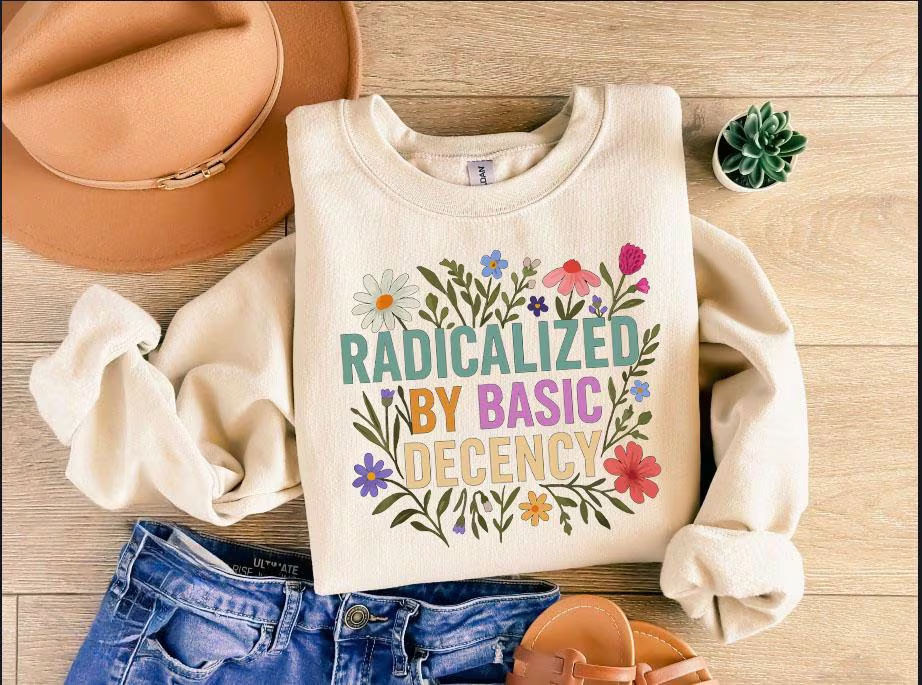 Radicalized By Basic Decency Sweatshirt, Floral Political Protest tShirt, Feminist Activist Long Sleeve Gift,Social Justice Democracy Hoodie