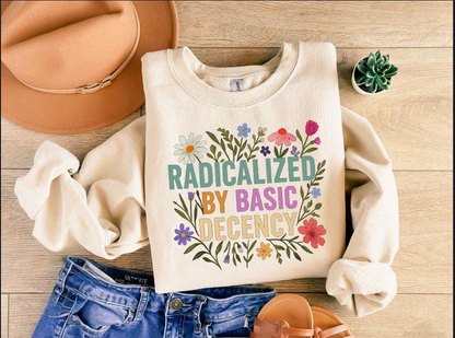 Radicalized By Basic Decency Sweatshirt, Floral Political Protest tShirt, Feminist Activist Long Sleeve Gift,Social Justice Democracy Hoodie
